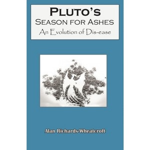 Pluto's Season for Ashes - by  Alan Richards-Wheatcroft (Paperback) - 1 of 1