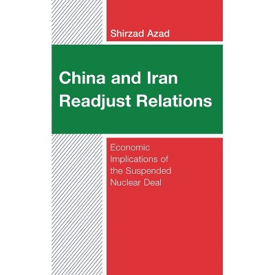 China and Iran Readjust Relations - by  Shirzad Azad (Hardcover)