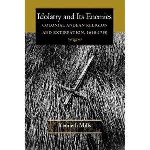 Idolatry and Its Enemies - by  Kenneth Mills (Paperback) - 1 of 1