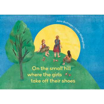 On the Small Hill Where the Girls Take Off Their Shoes - (Aldana Libros) by  Jairo Buitrago (Hardcover)