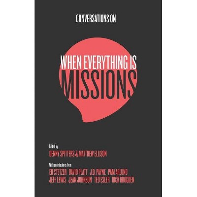 Conversations on When Everything Is Missions - by  Denny Spitters & Matthew Ellison (Paperback)