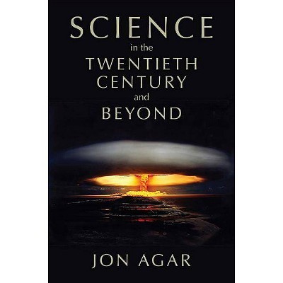  Science in the Twentieth Century and Beyond - (History of Science) by  Jon Agar (Paperback) 