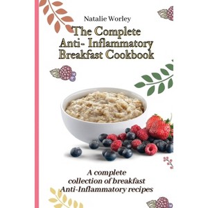 The Complete Anti-Inflammatory Breakfast Cookbook - by  Natalie Worley (Paperback) - 1 of 1