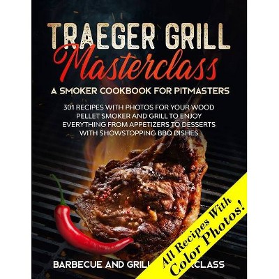 Traeger Grill Masterclass - A Smoker Cookbook for Pitmasters - (Barbecue and Grill) by  Barbecue And Grill Masterclass (Paperback)