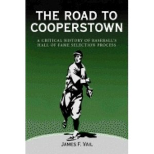 The Road to Cooperstown a Critical History of Baseball's Hall of Fame Selection Process - by  James F Vail (Paperback) - 1 of 1