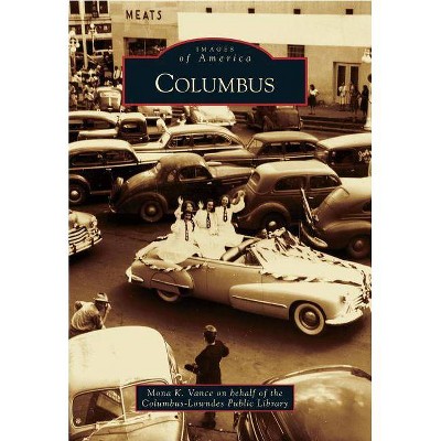 Columbus - (Images of America (Arcadia Publishing)) by  Mona K Vance & Columbus-Lowndes Public Library (Paperback)