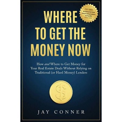 Where to Get the Money Now - by  Jay Conner (Paperback)