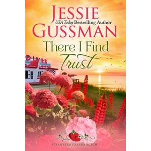There I Find Trust (Strawberry Sands Beach Romance Book 5) (Strawberry Sands Beach Sweet Romance) - by  Jessie Gussman (Paperback) - 1 of 1