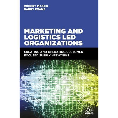 Marketing and Logistics Led Organizations - by  Robert Mason & Barry Evans (Paperback)