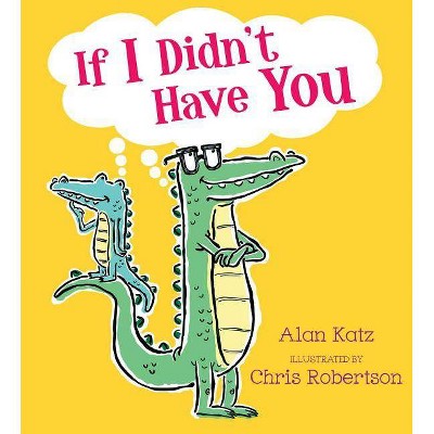 If I Didn't Have You - by  Alan Katz (Hardcover)