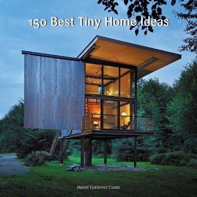 150 Best Tiny Home Ideas - by  Manel Gutiérrez Couto (Hardcover)