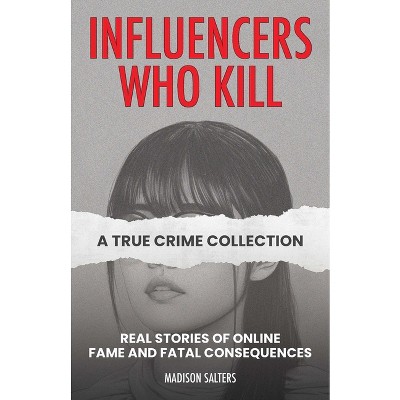 Influencers Who Kill: A True Crime Collection - by  Madison Salters (Paperback)