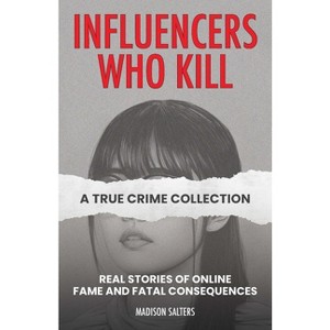 Influencers Who Kill: A True Crime Collection - by  Madison Salters (Paperback) - 1 of 1