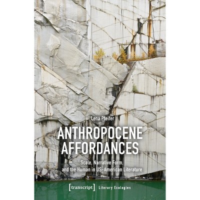Anthropocene Affordances - (Literary Ecologies) by  Lena Pfeifer (Paperback)