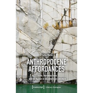 Anthropocene Affordances - (Literary Ecologies) by  Lena Pfeifer (Paperback) - 1 of 1