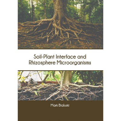 Soil-Plant Interface and Rhizosphere Microorganisms - by  Mark Bialuski (Hardcover)