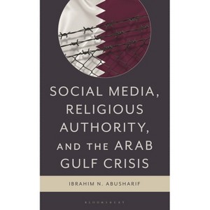 Social Media, Religious Authority, and the Arab Gulf Crisis - by  Ibrahim N Abusharif (Hardcover) - 1 of 1