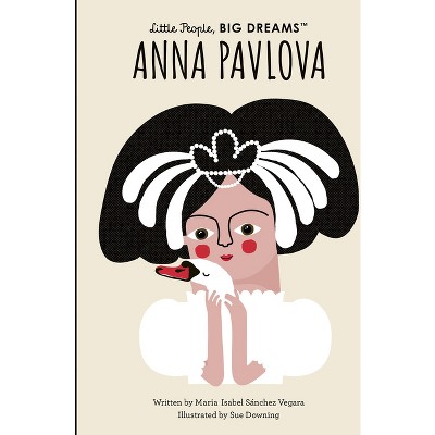 Anna Pavlova - (Little People, Big Dreams) by  Maria Isabel Sanchez Vegara (Hardcover)