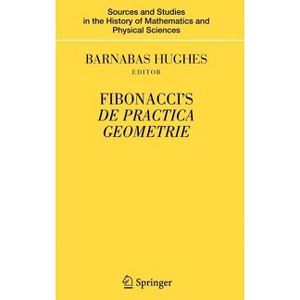 Fibonacci's de Practica Geometrie - (Sources and Studies in the History of Mathematics and Physic) by  Barnabas Hughes (Hardcover) - 1 of 1