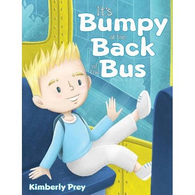 It's Bumpy at the Back of the Bus - by  Kimberly Prey (Paperback)