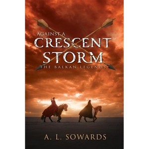 Against a Crescent Storm - (The Balkan Legends) by  A L Sowards (Hardcover) - 1 of 1
