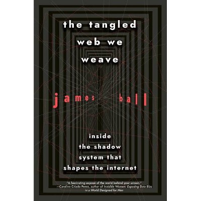 The Tangled Web We Weave - by  James Ball (Hardcover)