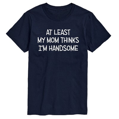 Men's - Instant Message - Funny At Least My Mom Thinks Im Handsome Short Sleeve Graphic T-Shirt