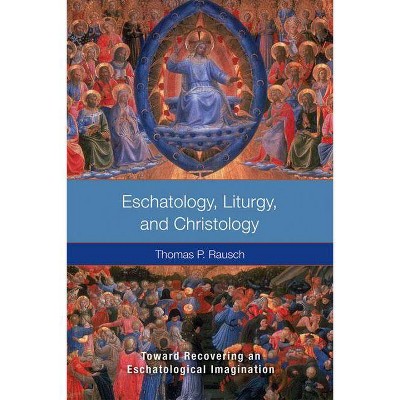 Eschatology, Liturgy and Christology - by  Thomas P Rausch (Paperback)