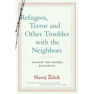Refugees, Terror and Other Troubles with the Neighbors - by  Slavoj Zizek (Paperback)