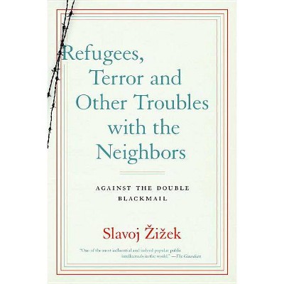 Refugees, Terror and Other Troubles with the Neighbors - by  Slavoj Zizek (Paperback)