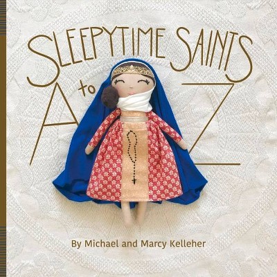 Sleepytime Saints: A to Z - by  Michael Kelleher (Paperback)