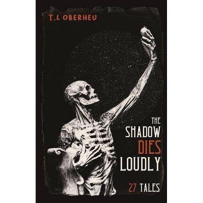 The Shadow Dies Loudly - by  T L Oberheu (Paperback)