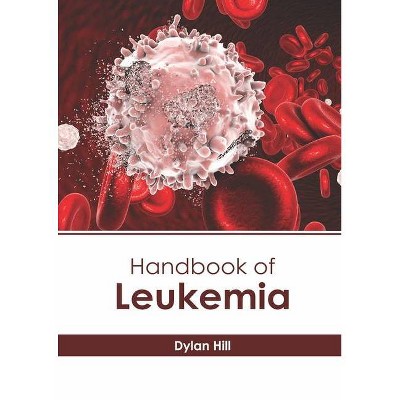 Handbook of Leukemia - by  Dylan Hill (Hardcover)