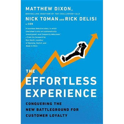 The Effortless Experience - by  Matthew Dixon & Nick Toman & Rick Delisi (Hardcover)