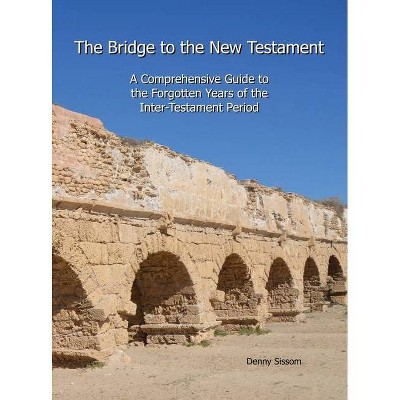 The Bridge to the New Testament - by  Denny Sissom (Hardcover)