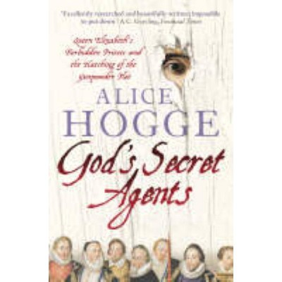 God's Secret Agents: Queen Elizabeth's Forbidden Priests and the Hatching of the Gunpowder Plot - by  Alice Hogge (Paperback)