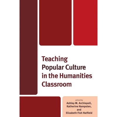 Teaching Popular Culture in the Humanities Classroom - (Education and Popular Culture) (Hardcover)