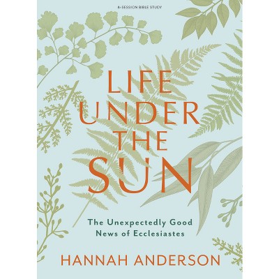 Life Under the Sun - Bible Study Book - by  Hannah Anderson (Paperback)
