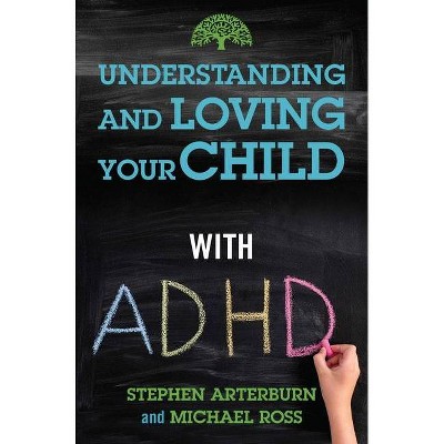 Understanding and Loving Your Child with ADHD - by  Stephen Arterburn & Michael Ross (Paperback)