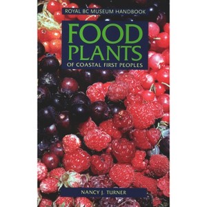 Food Plants of Coastal First Peoples - (Royal BC Museum Handbooks) by  Nancy J Turner (Paperback) - 1 of 1
