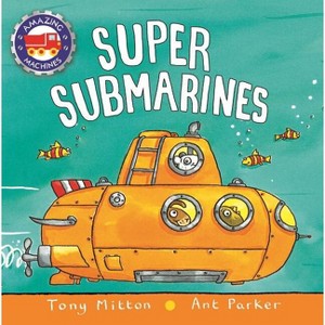 Super Submarines - (Amazing Machines) by Tony Mitton & Ant Parker - 1 of 1