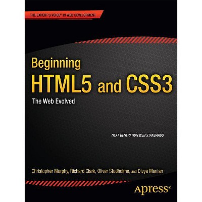 Beginning Html5 and Css3 - (Expert's Voice in Web Development) by  Christopher Murphy & Richard Clark & Oliver Studholme & Divya Manian (Paperback)