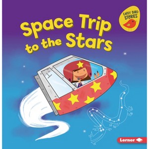 Space Trip to the Stars - (Blast Off to Space (Early Bird Stories (Tm))) by  Gina Bellisario (Paperback) - 1 of 1