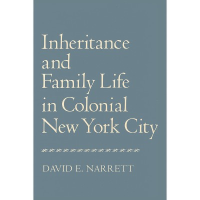 Inheritance and Family Life in Colonial New York City - by  David Narrett (Paperback)