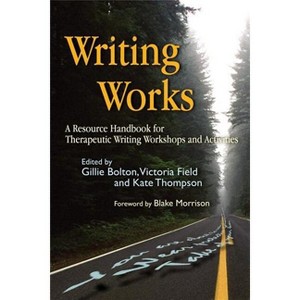 Writing Works - (Writing for Therapy or Personal Development) by  Gillie Bolton & Victoria Field & Kate Thompson (Paperback) - 1 of 1