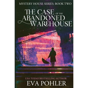 The Case of the Abandoned Warehouse - (Mystery House) by Eva Pohler - 1 of 1