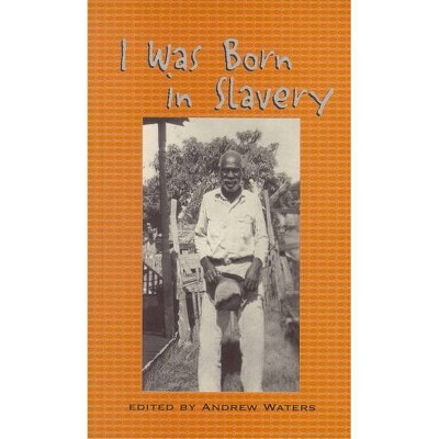 I Was Born in Slavery - (Real Voices, Real History Series) by  Andrew Waters (Paperback)