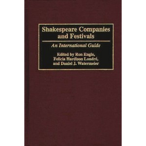 Shakespeare Companies and Festivals - by  Ron Engle & Felicia Hardison Londre & Daniel J Watermeier (Hardcover) - 1 of 1