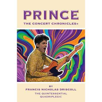 Prince - The Concert Chronicles + - by  Francis Nicholas Driscoll (Paperback)