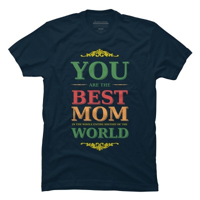 Men's Design By Humans You Are the Best Mom in the Entire History of World By tmsarts T-Shirt